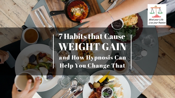 7 Habits that Cause Weight Gain and How Hypnosis Can Help You Change That